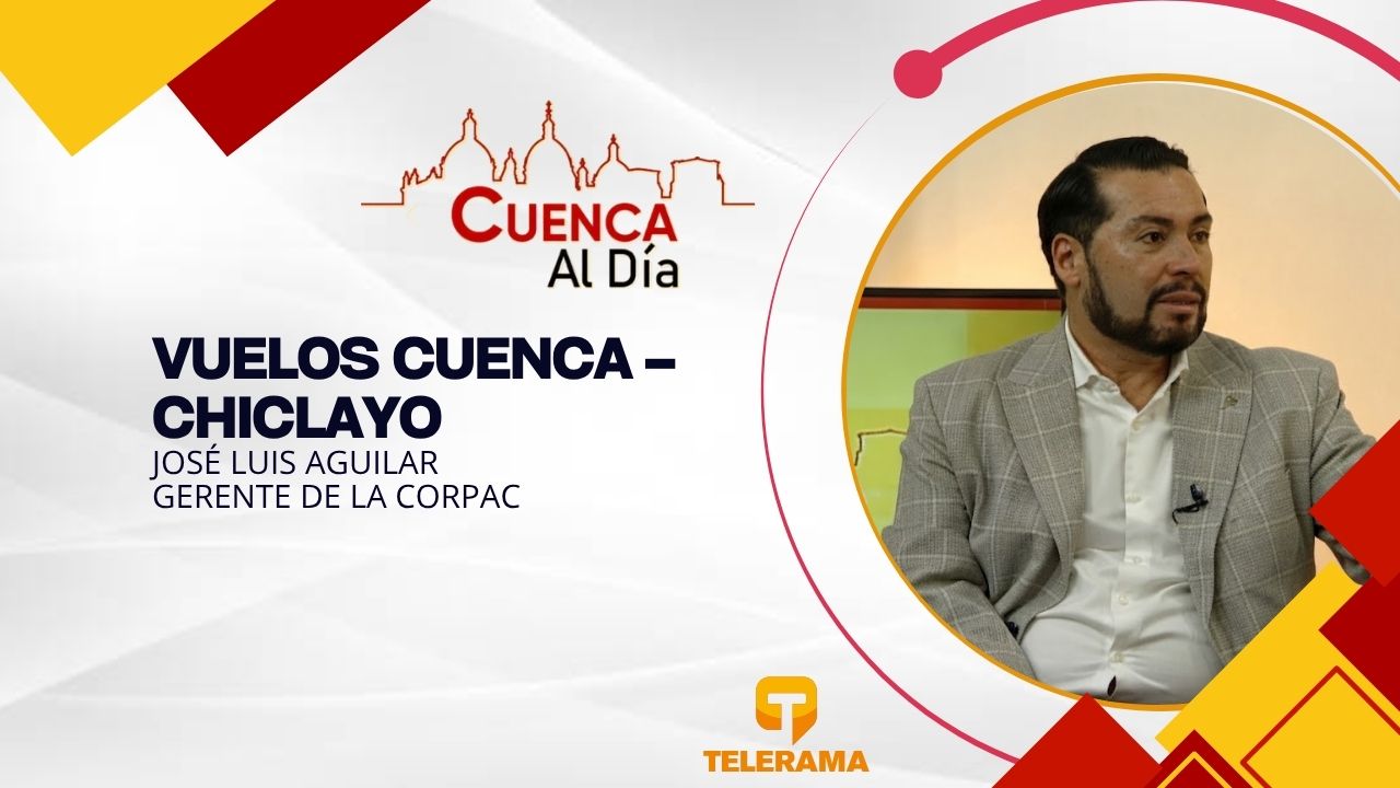 Gerente de la CORPAC 
Tema: Vuelos Cuenca – Chiclayo